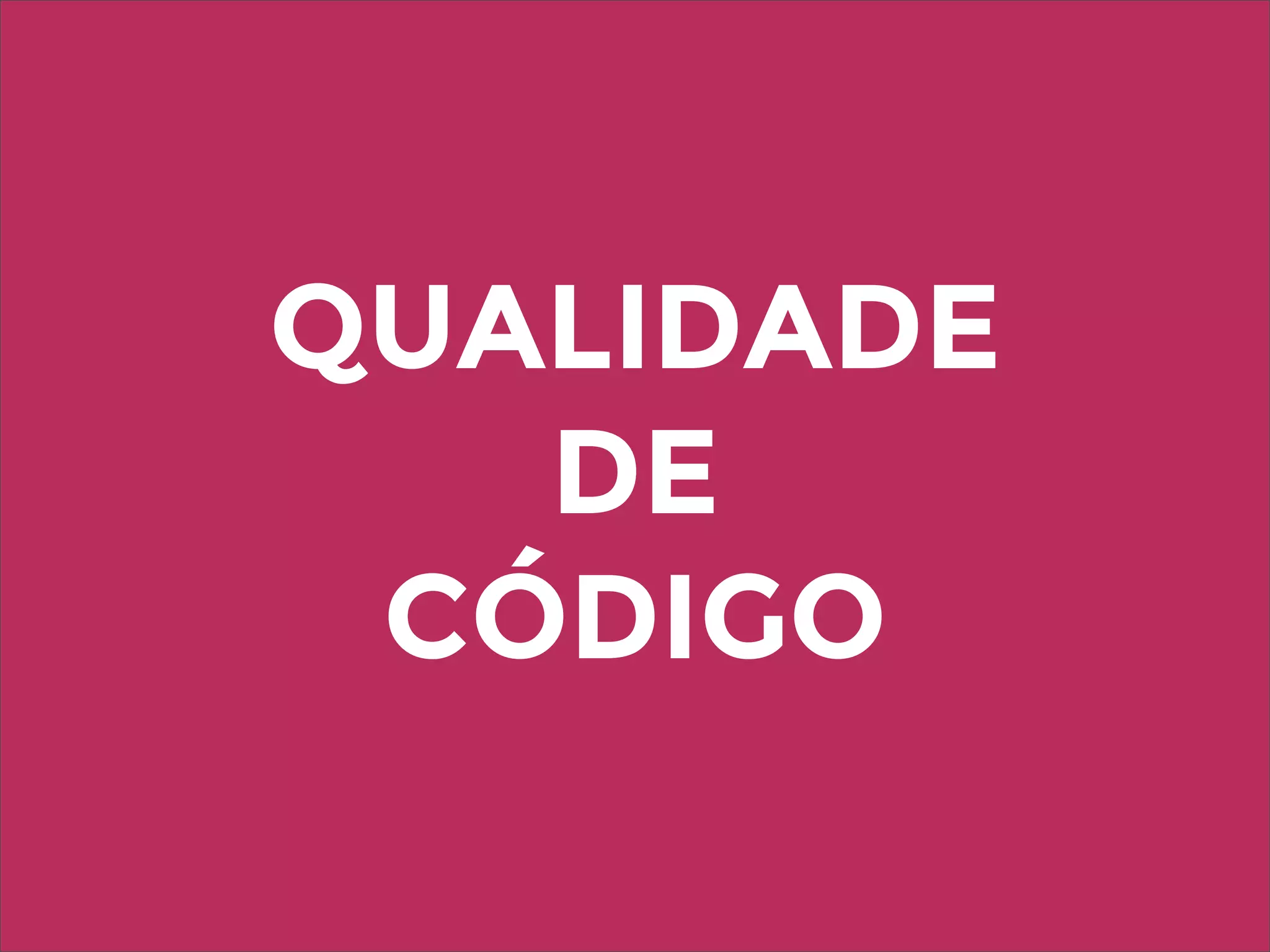 QUALIDADE
DE
CÓDIGO
 