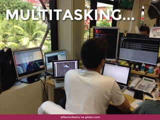 MULTITASKING...
@flavioribeiro na globo.com
 