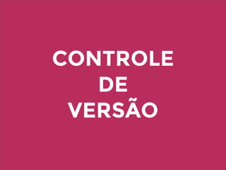 CONTROLE
DE
VERSÃO
 