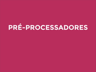 PRÉ-PROCESSADORES
 