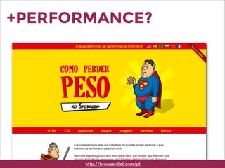 +PERFORMANCE?
http://browserdiet.com/pt
 