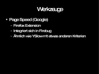 Werkzeuge Page Speed (Google) Firefox Extension Integriert sich in Firebug Ähnlich wie YSlow mit etwas anderen Kriterien 