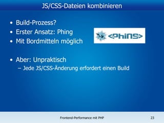 JS/CSS-Dateien kombinieren Build-Prozess? Erster Ansatz: Phing Mit Bordmitteln möglich Aber: Unpraktisch Jede JS/CSS-Änderung erfordert einen Build 