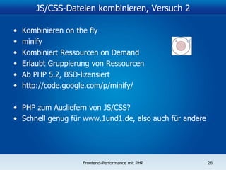 JS/CSS-Dateien kombinieren, Versuch 2 Kombinieren on the fly minify Kombiniert Ressourcen on Demand Erlaubt Gruppierung von Ressourcen Ab PHP 5.2, BSD-lizensiert http://code.google.com/p/minify / PHP zum Ausliefern von JS/CSS? Schnell genug für www.1und1.de, also auch für andere 