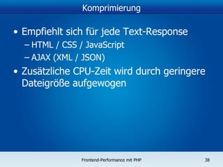 Komprimierung Empfiehlt sich für jede Text-Response HTML / CSS / JavaScript AJAX (XML / JSON) Zusätzliche CPU-Zeit wird durch geringere Dateigröße aufgewogen 