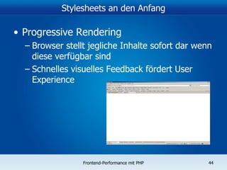 Stylesheets an den Anfang Progressive Rendering Browser stellt jegliche Inhalte sofort dar wenn diese verfügbar sind Schnelles visuelles Feedback fördert User Experience 