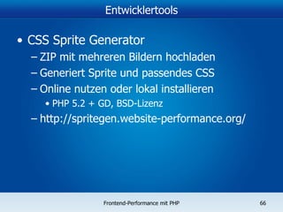Entwicklertools CSS Sprite Generator ZIP mit mehreren Bildern hochladen Generiert Sprite und passendes CSS Online nutzen oder lokal installieren PHP 5.2 + GD, BSD-Lizenz http://spritegen.website-performance.org / 