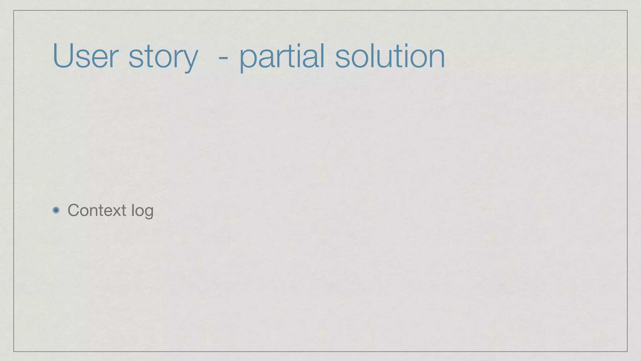 User story - partial solution Context log 