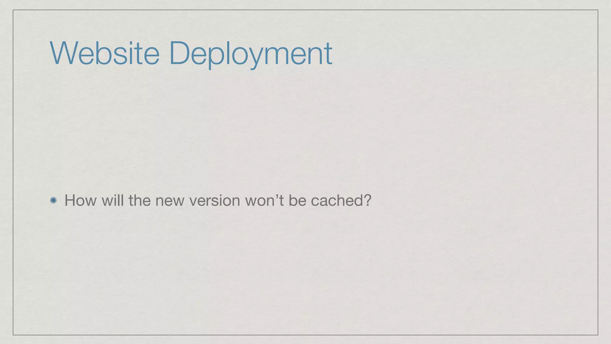 Website Deployment How will the new version won’t be cached? 