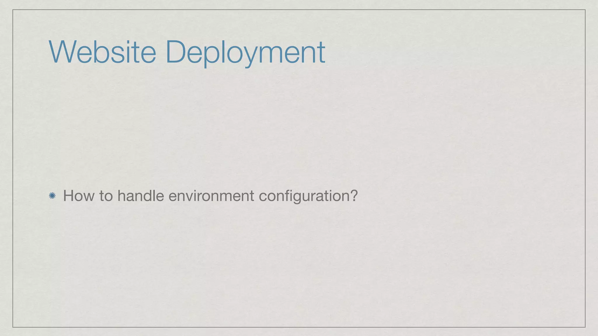 Website Deployment How to handle environment conﬁguration? 