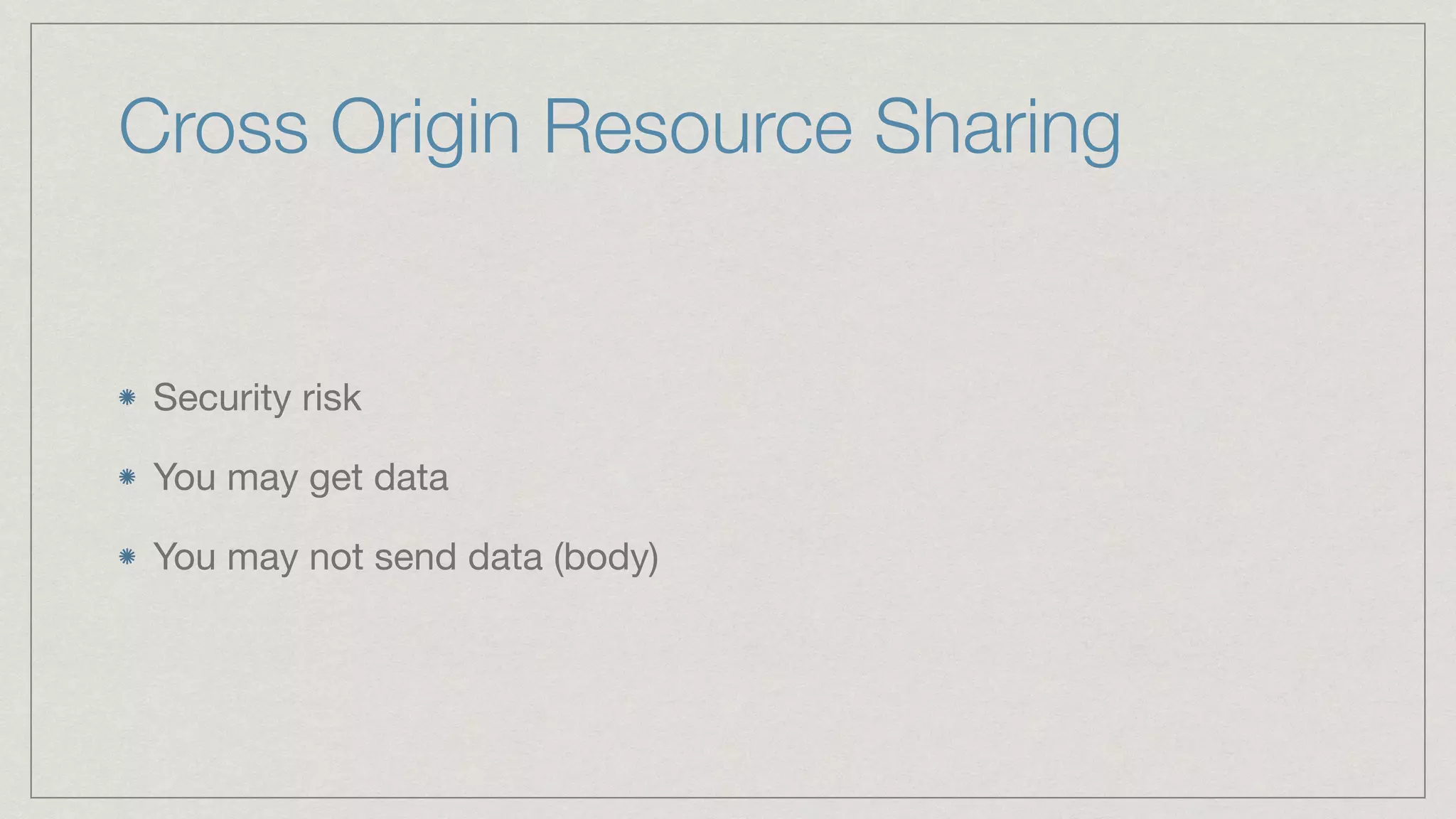 Cross Origin Resource Sharing Security risk You may get data You may not send data (body) 