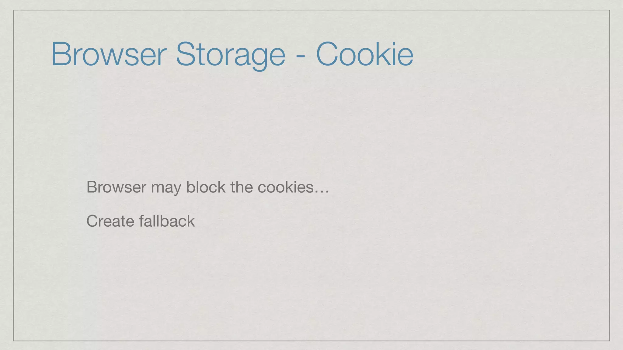 Browser Storage - Cookie Browser may block the cookies… Create fallback 
