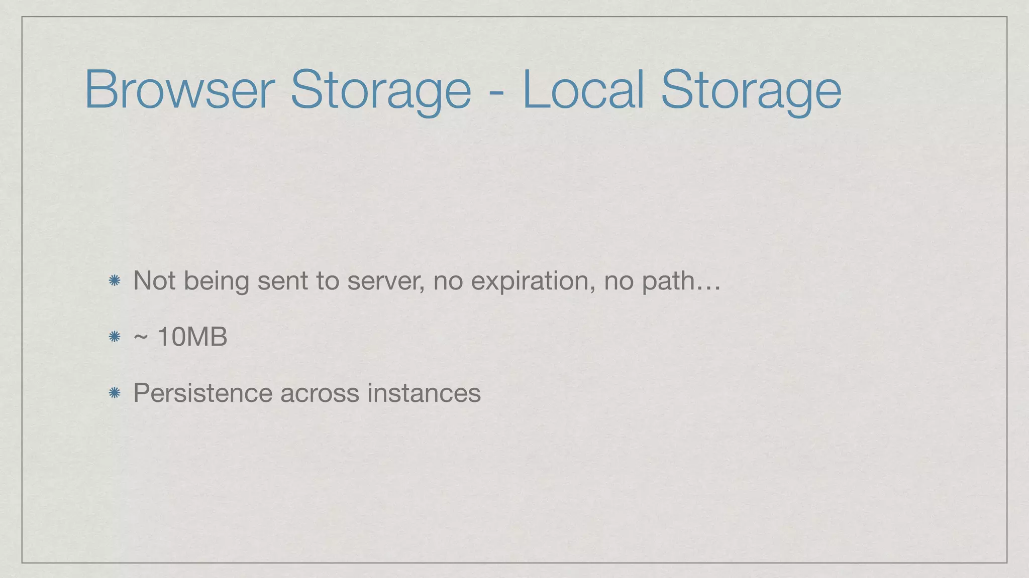 Not being sent to server, no expiration, no path… ~ 10MB Persistence across instances Browser Storage - Local Storage 