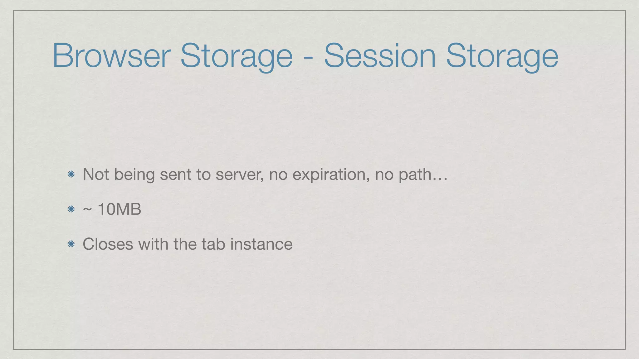 Browser Storage - Session Storage Not being sent to server, no expiration, no path… ~ 10MB Closes with the tab instance 