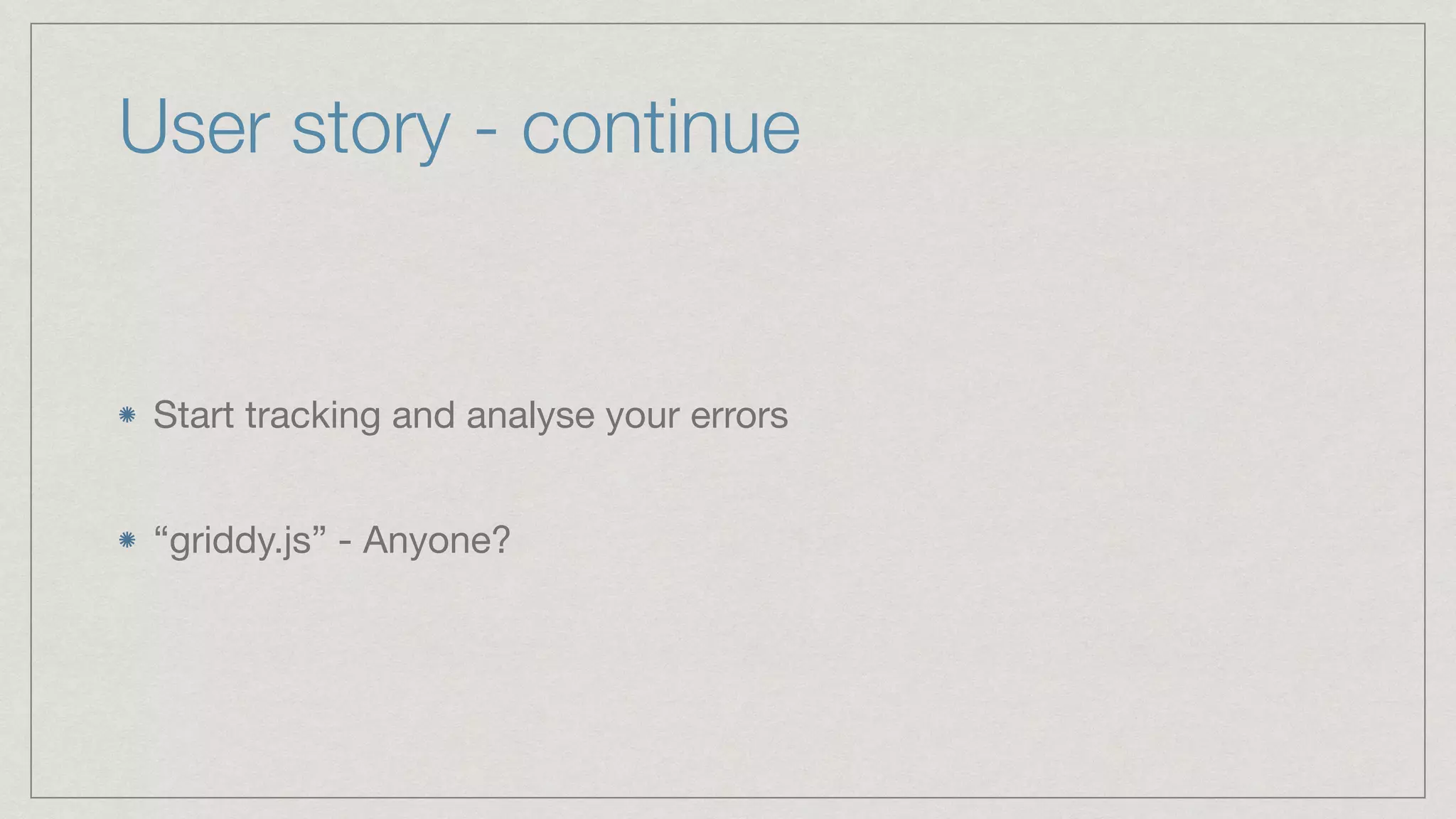 User story - continue Start tracking and analyse your errors  “griddy.js” - Anyone? 