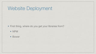 Website Deployment
First thing, where do you get your libraries from?

NPM

Bower
 