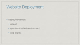 Website Deployment
Deployment script:

git pull

npm install - (fresh environment)

gulp deploy
 