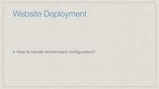 Website Deployment
How to handle environment conﬁguration?
 