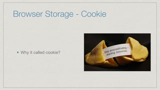 Browser Storage - Cookie
Why it called cookie?
 