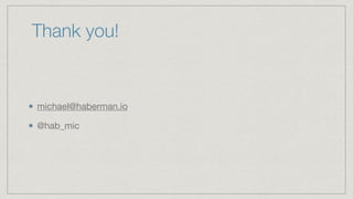 Thank you!
michael@haberman.io

@hab_mic
 