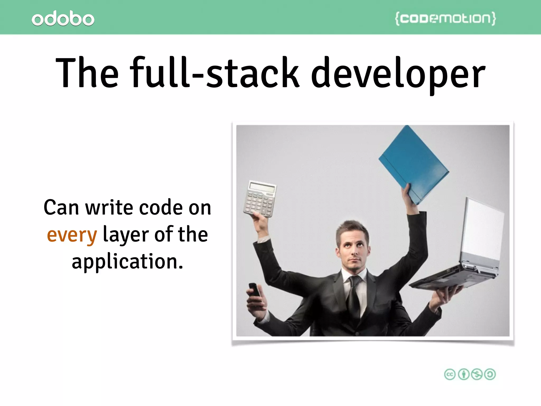 The full-stack developer
Can write code on
every layer of the
application.
 