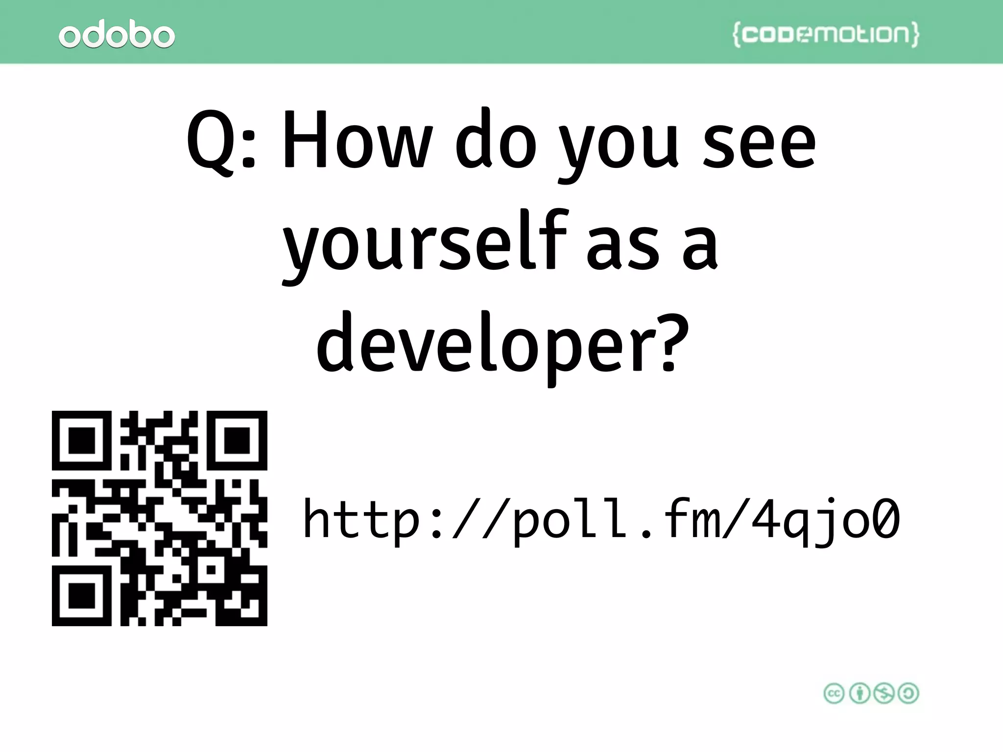 Q: How do you see
yourself as a
developer?
http://poll.fm/4qjo0
 