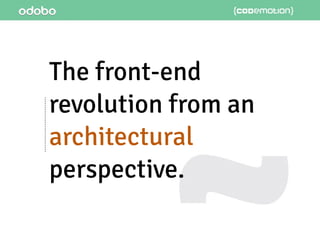 The front-end
revolution from an
architectural
perspective.
 
