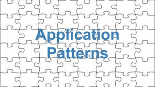 Application
Patterns
 