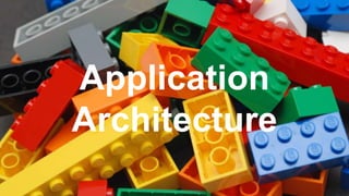 Application
Architecture
 