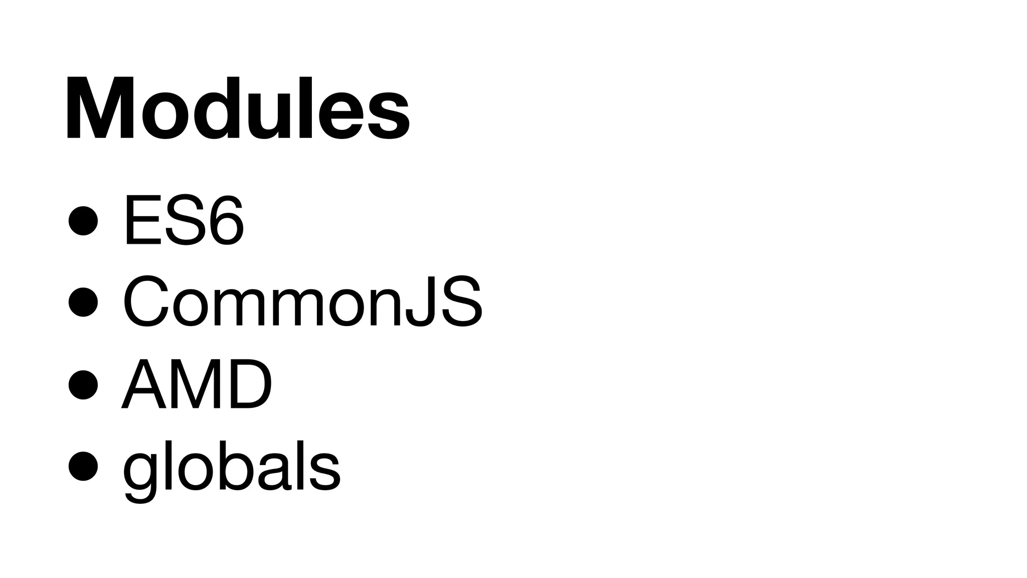 Modules ● ES6 ● CommonJS ● AMD ● globals 