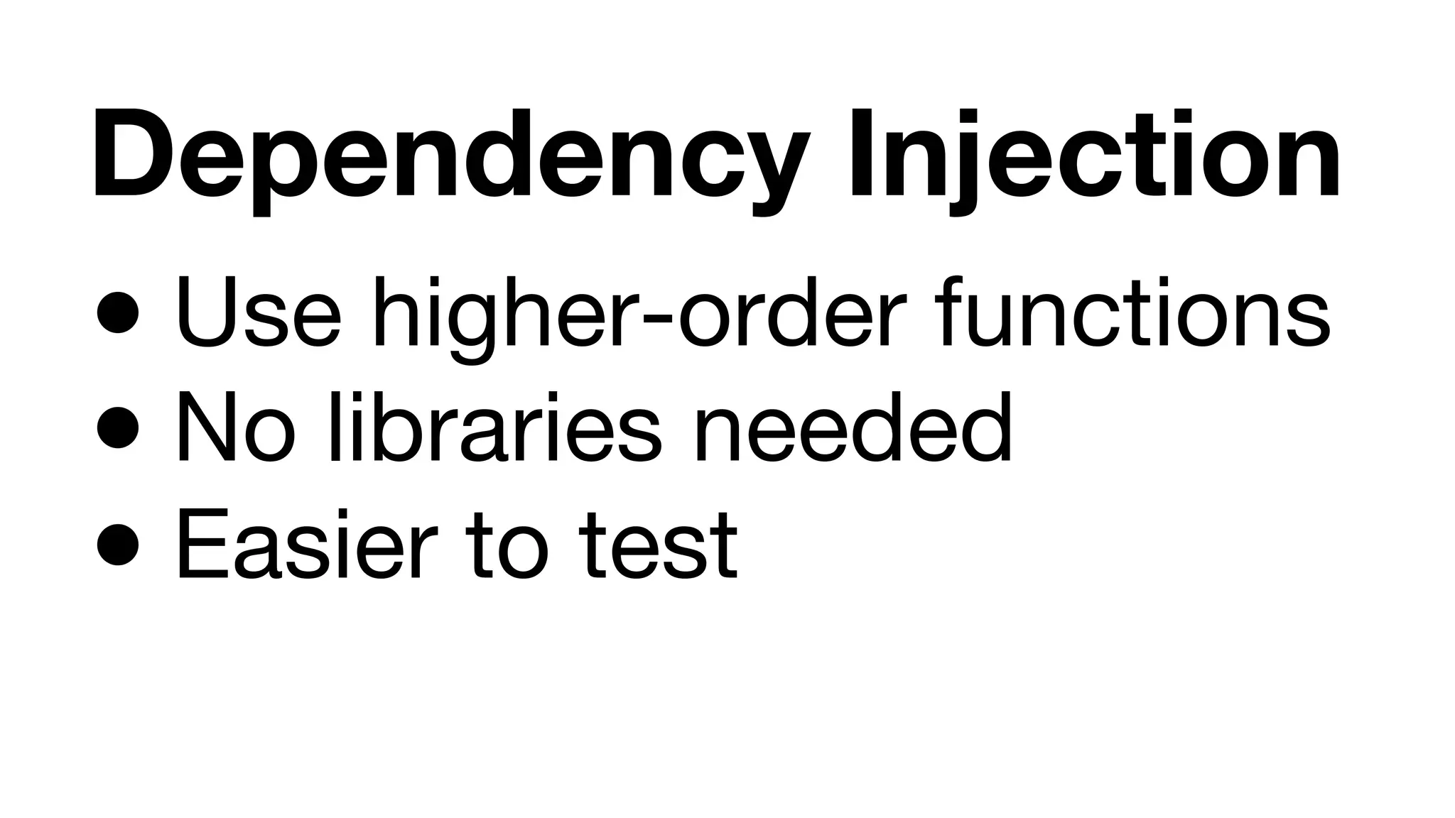 Dependency Injection ● Use higher-order functions ● No libraries needed ● Easier to test 