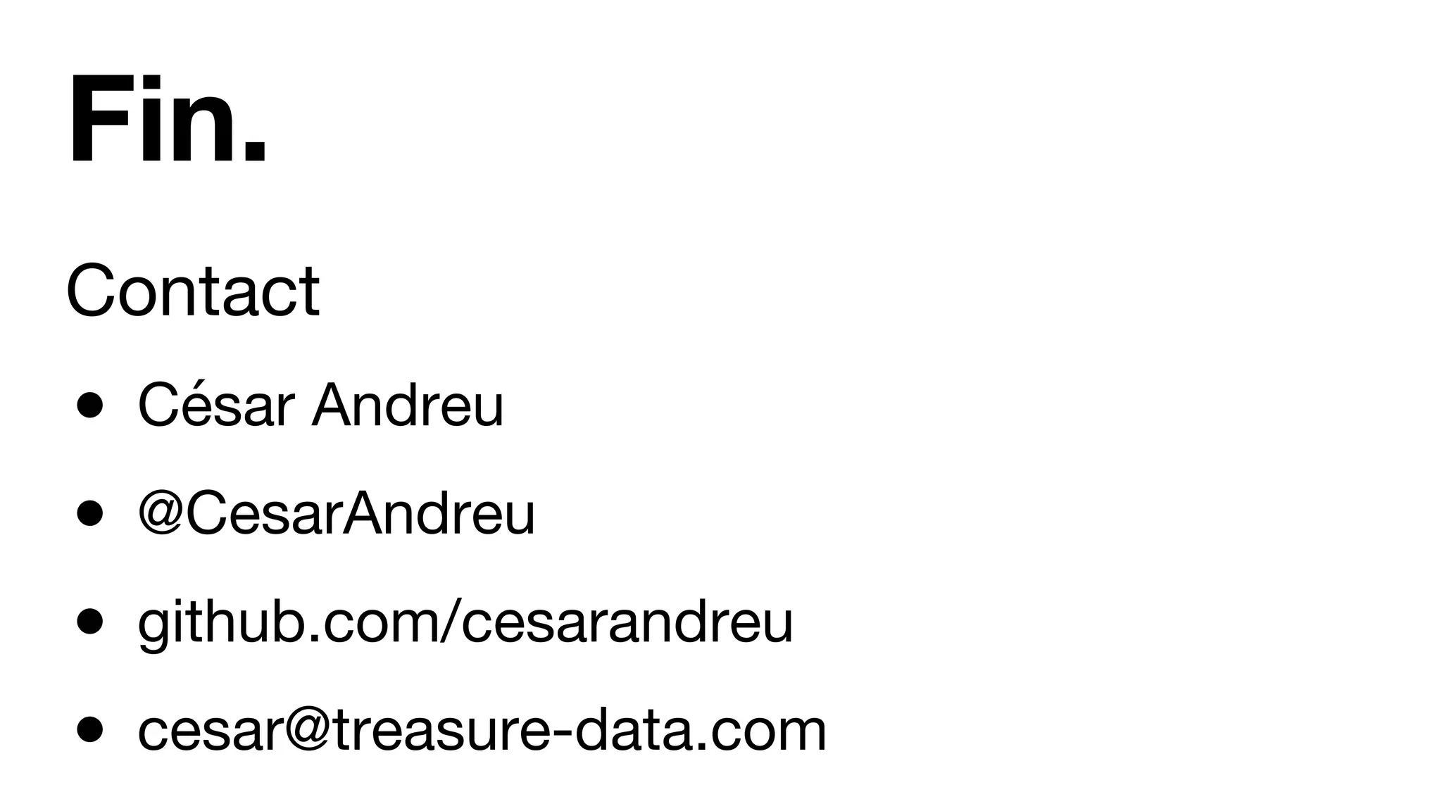 Contact ●  César Andreu ●  @CesarAndreu ●  github.com/cesarandreu ●  cesar@treasure-data.com Fin. 