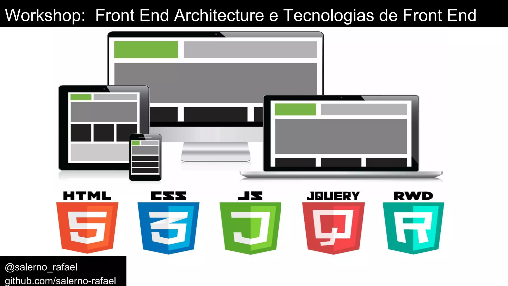 Workshop: Front End Architecture e Tecnologias de Front End
@salerno_rafael
github.com/salerno-rafael
 