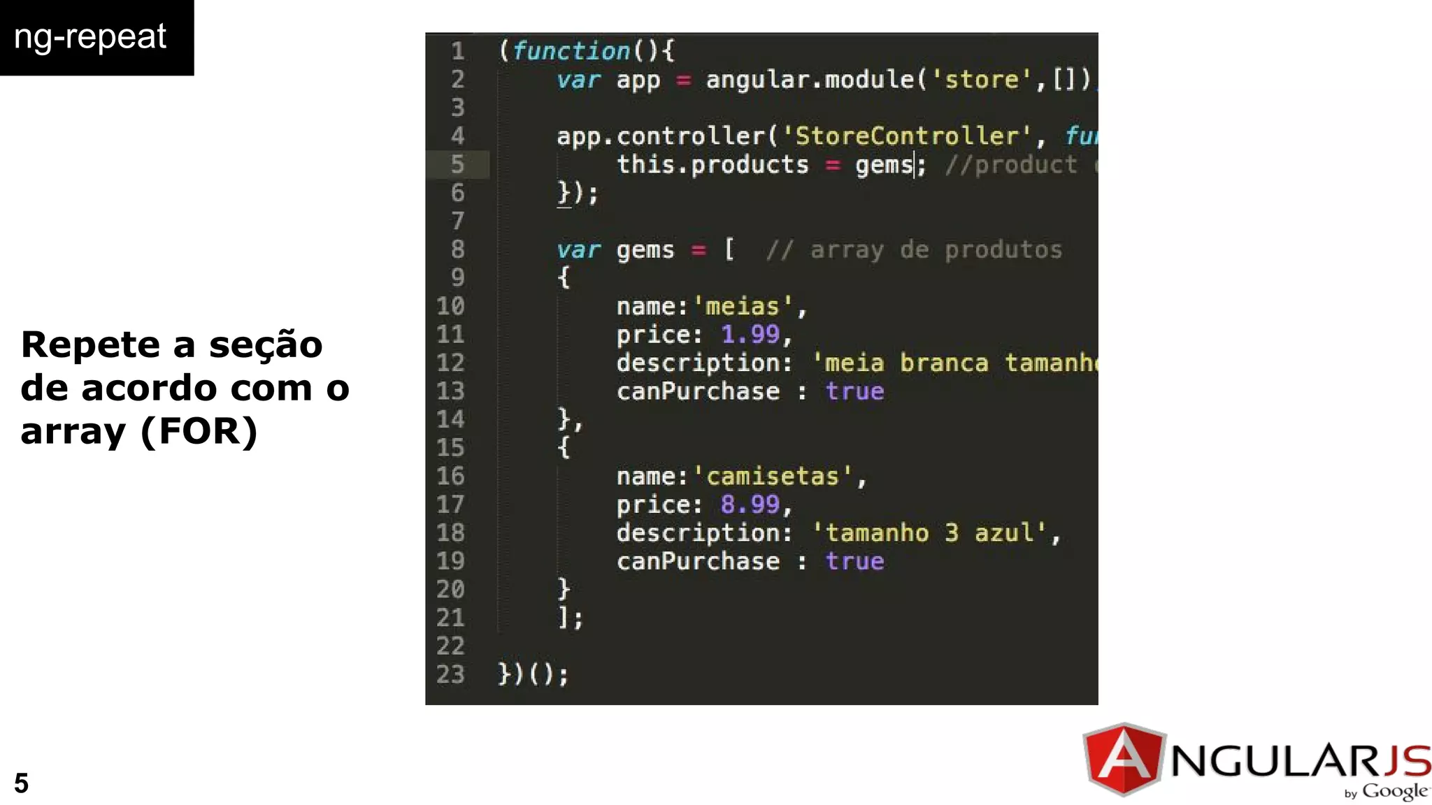 ng-repeat
Repete a seção
de acordo com o
array (FOR)
5
 