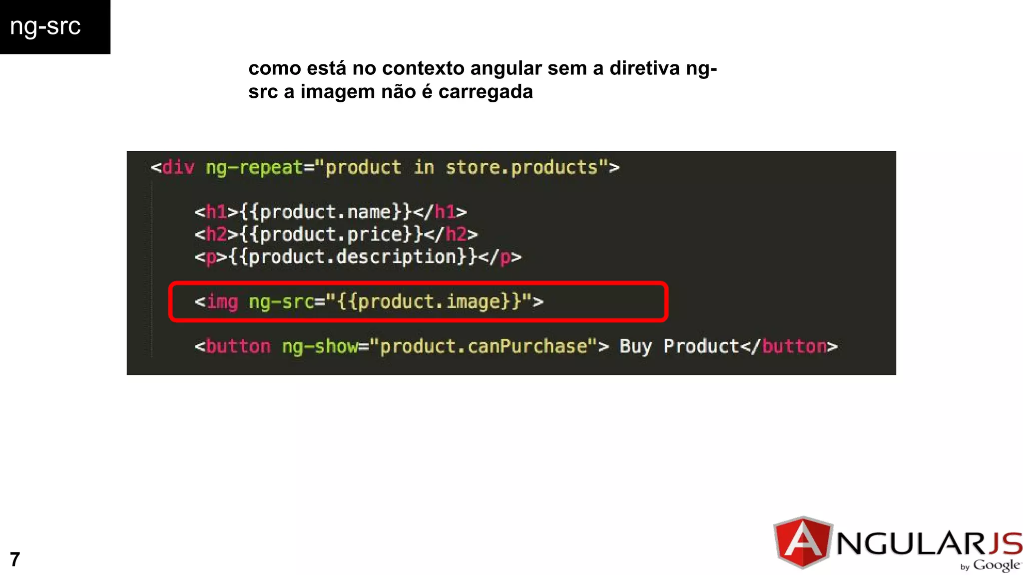 ng-src
como está no contexto angular sem a diretiva ng-
src a imagem não é carregada
7
 