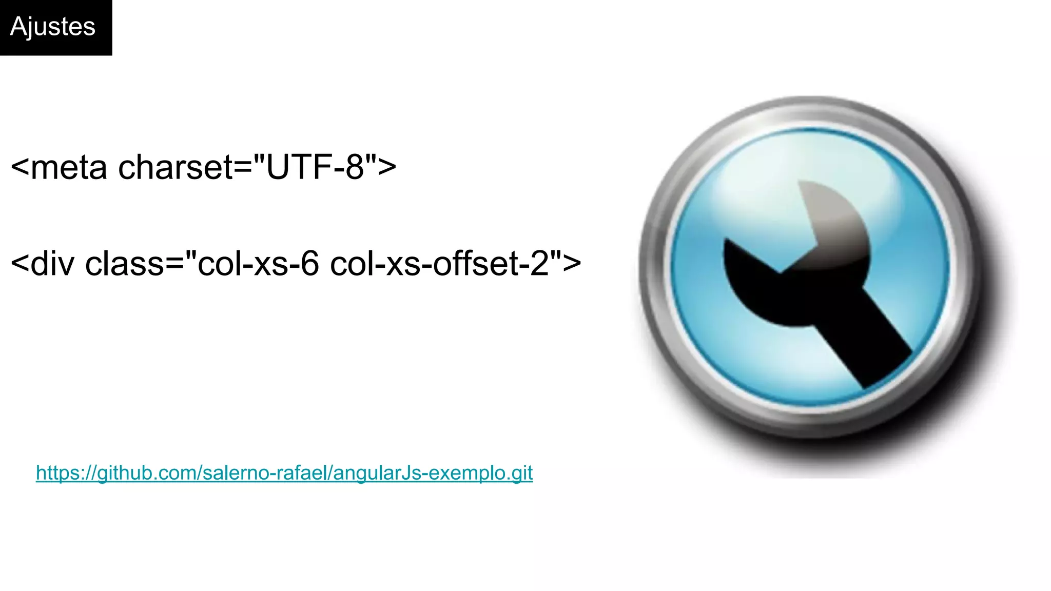 Ajustes
<meta charset="UTF-8">
<div class="col-xs-6 col-xs-offset-2">
https://github.com/salerno-rafael/angularJs-exemplo.git
 