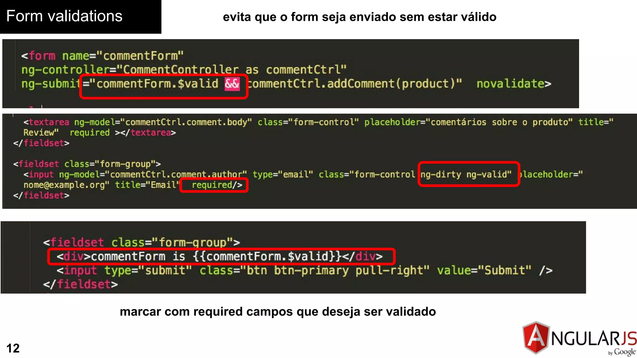 Form validations
12
marcar com required campos que deseja ser validado
evita que o form seja enviado sem estar válido
 