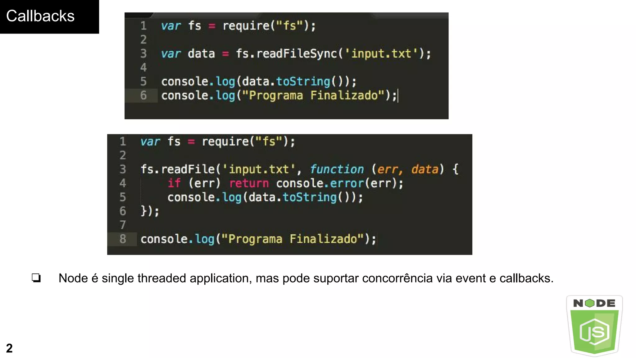 Callbacks
❏ Node é single threaded application, mas pode suportar concorrência via event e callbacks.
2
 