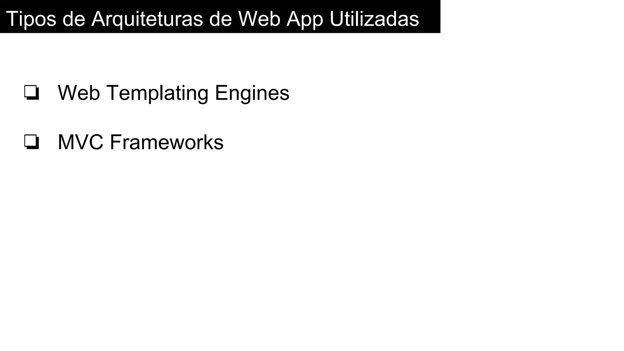 Tipos de Arquiteturas de Web App Utilizadas
❏ Web Templating Engines
❏ MVC Frameworks
 