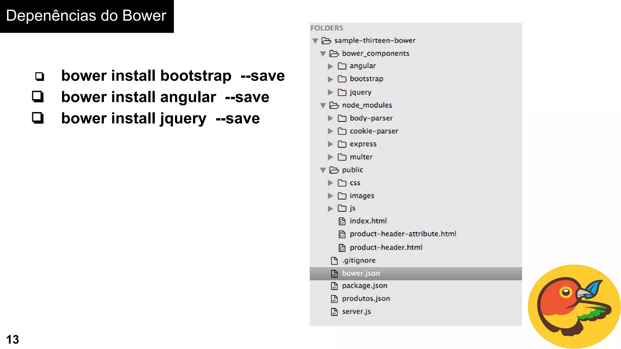 Depenências do Bower
13
❏ bower install bootstrap --save
❏ bower install angular --save
❏ bower install jquery --save
 