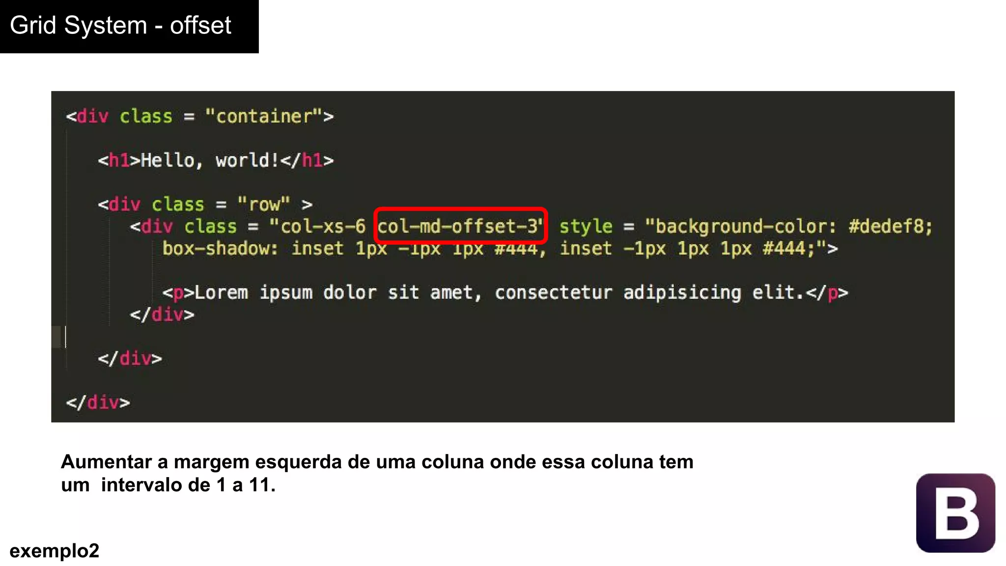 Grid System - offset
exemplo2
Aumentar a margem esquerda de uma coluna onde essa coluna tem
um intervalo de 1 a 11.
 