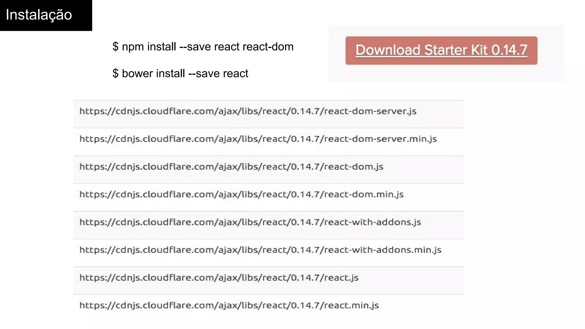 Instalação
$ npm install --save react react-dom
$ bower install --save react
 
