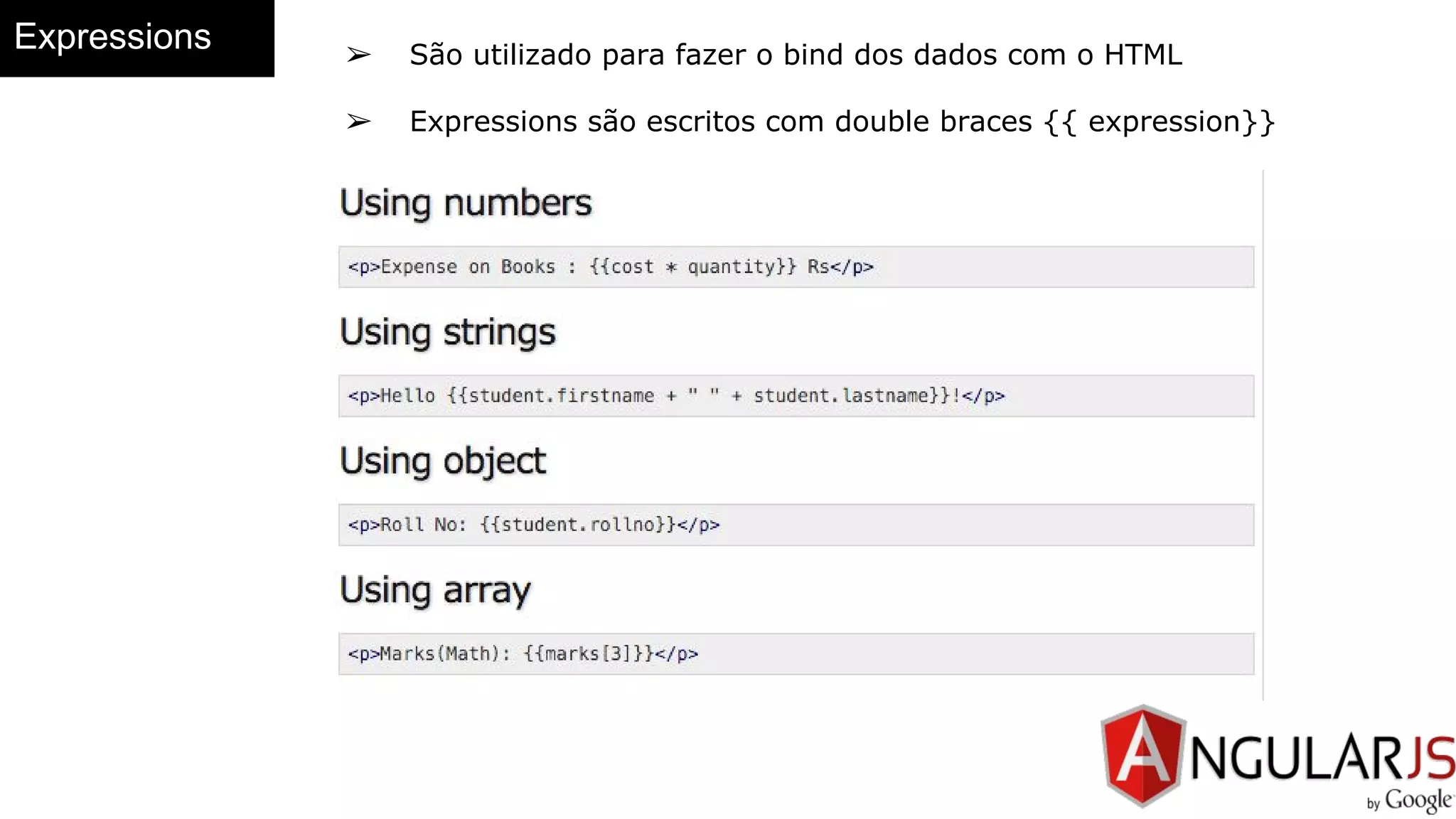 Expressions ➢ São utilizado para fazer o bind dos dados com o HTML
➢ Expressions são escritos com double braces {{ expression}}
 