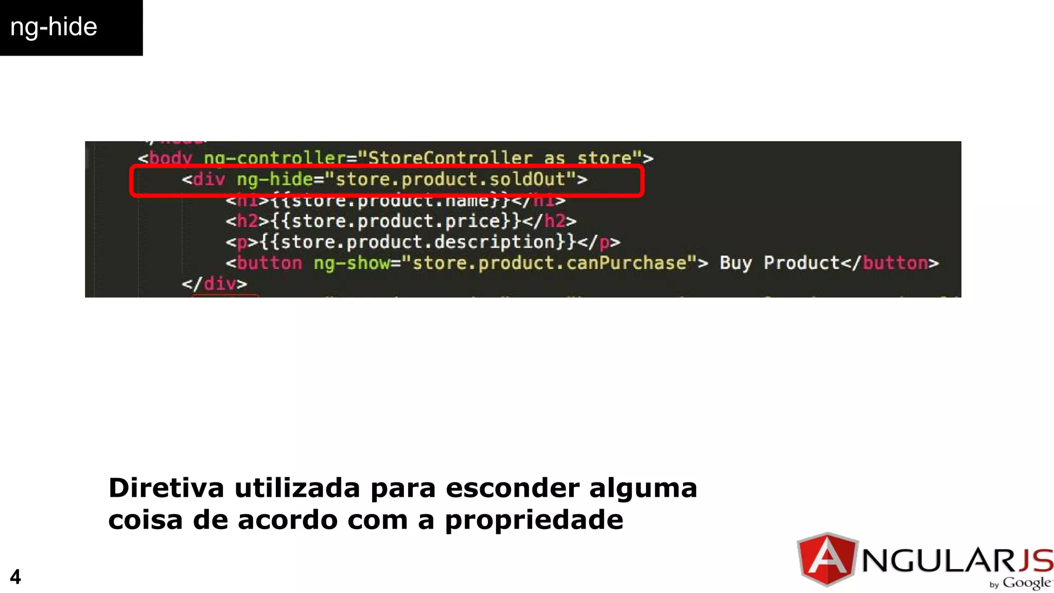 ng-hide
Diretiva utilizada para esconder alguma
coisa de acordo com a propriedade
4
 