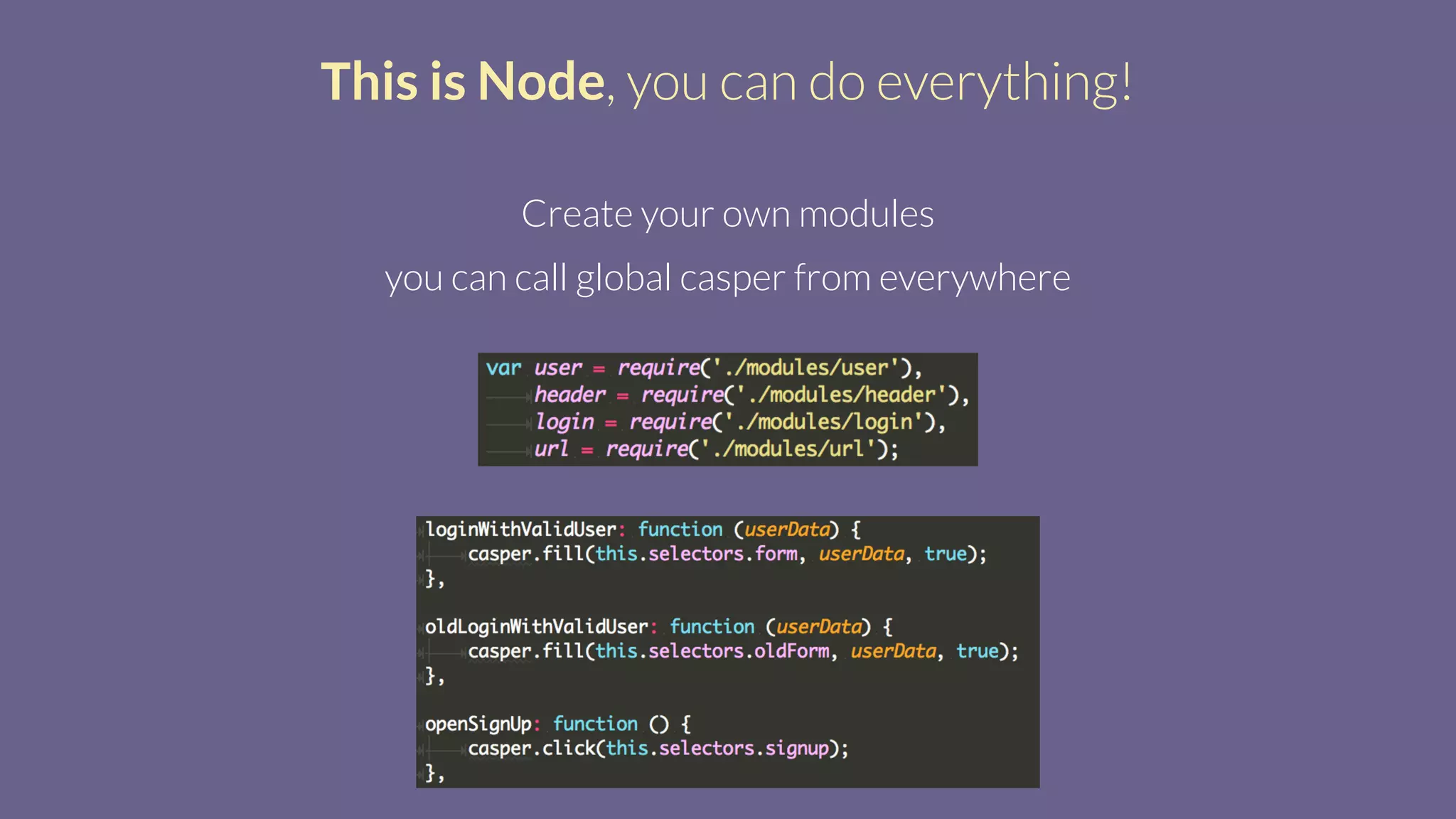 This is Node, you can do everything!
Create your own modules
you can call global casper from everywhere
 