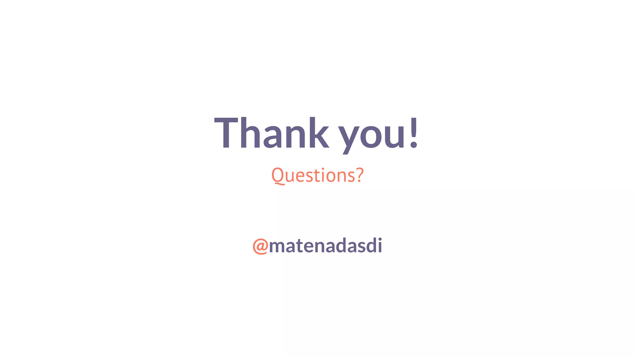 Thank you!
Questions?
!
!
@matenadasdi
 