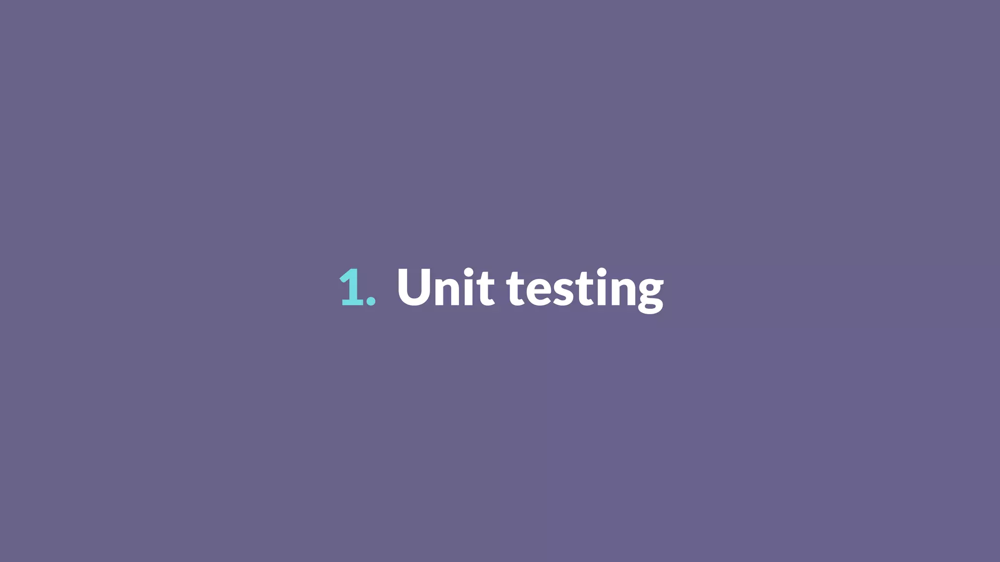 1. Unit testing
 