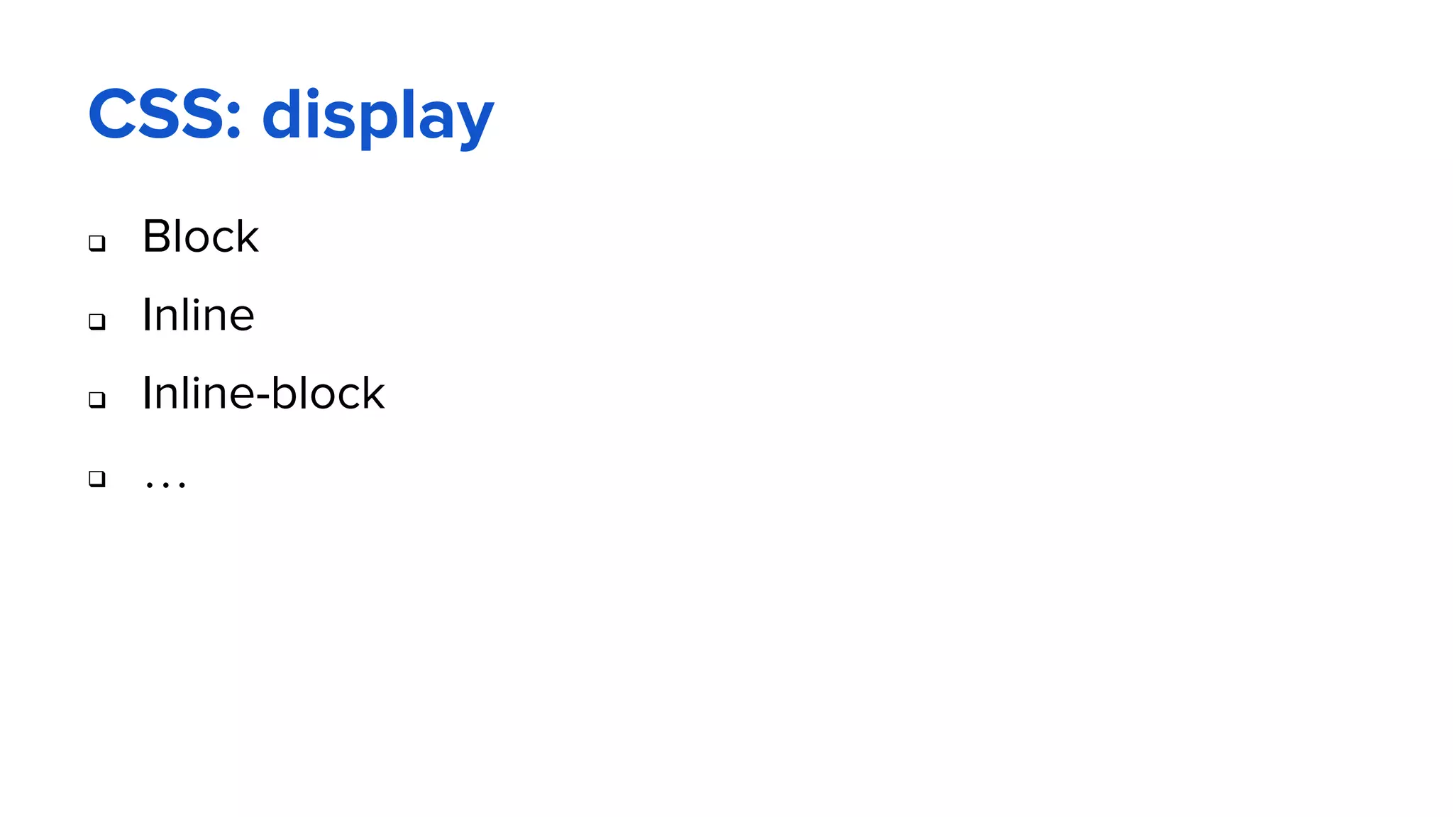 CSS: display
 Block
 Inline
 Inline-block
 …
 