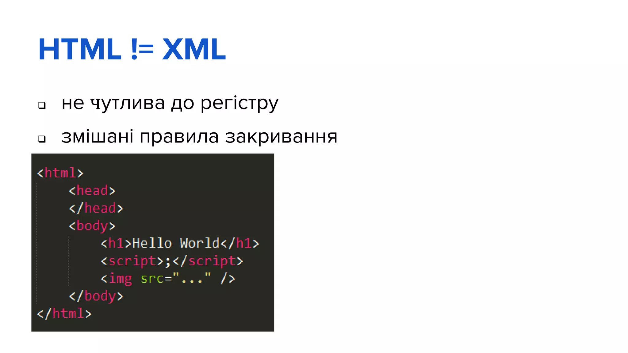 HTML != XML
 не чутлива до регістру
 змішані правила закривання
 