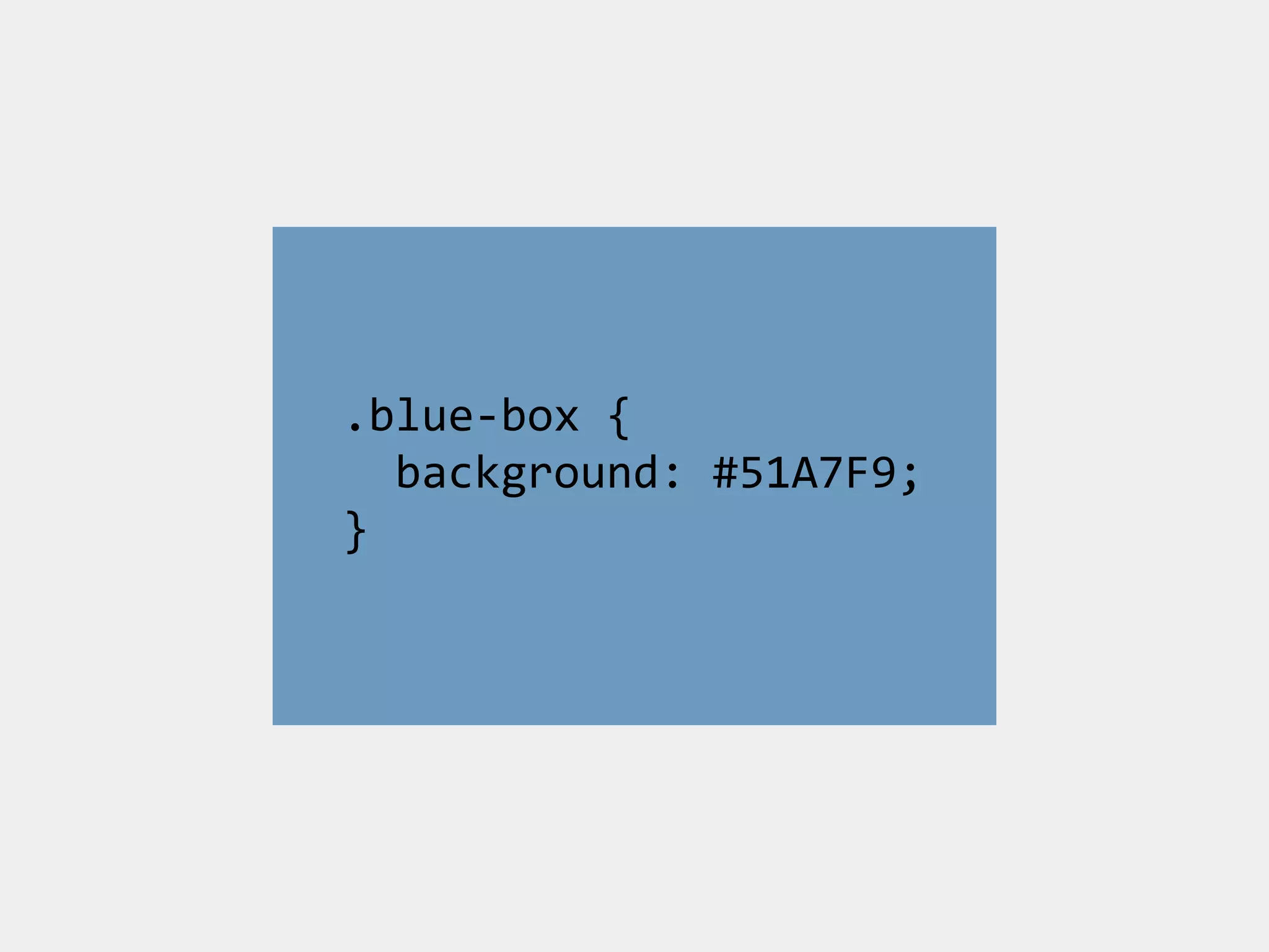.blue-­‐box	
  {	
  	
  
	
  	
  background:	
  #51A7F9;	
  	
  	
  
}
 